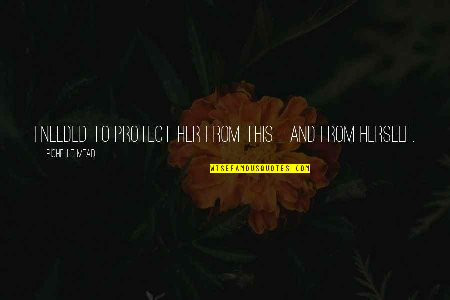 Gheorghiu Constantin Quotes By Richelle Mead: I needed to protect her from this - Gheorghiu Constantin Quotes By Richelle Mead: I needed to protect her from this -