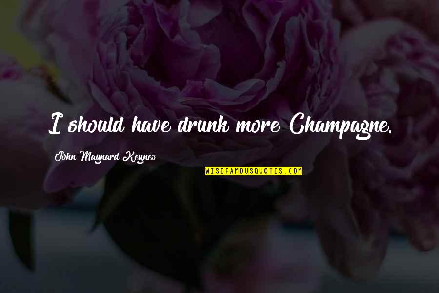 Gheraldi Chocolate Quotes By John Maynard Keynes: I should have drunk more Champagne.