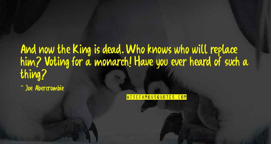 Gherardini Chocolate Quotes By Joe Abercrombie: And now the King is dead. Who knows