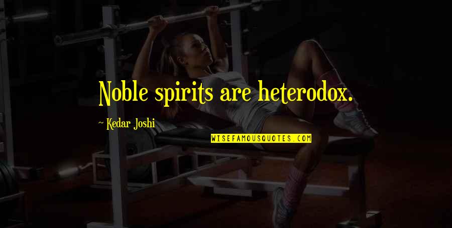 Gheree Obannon Quotes By Kedar Joshi: Noble spirits are heterodox. Gheree Obannon Quotes By Kedar Joshi: Noble spirits are heterodox.