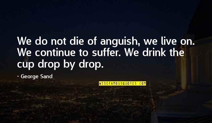 Gherkin Escape Quotes By George Sand: We do not die of anguish, we live Gherkin Escape Quotes By George Sand: We do not die of anguish, we live