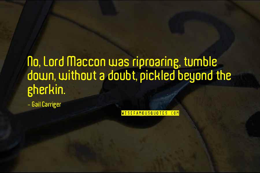 Gherkin Quotes By Gail Carriger: No, Lord Maccon was riproaring, tumble down, without