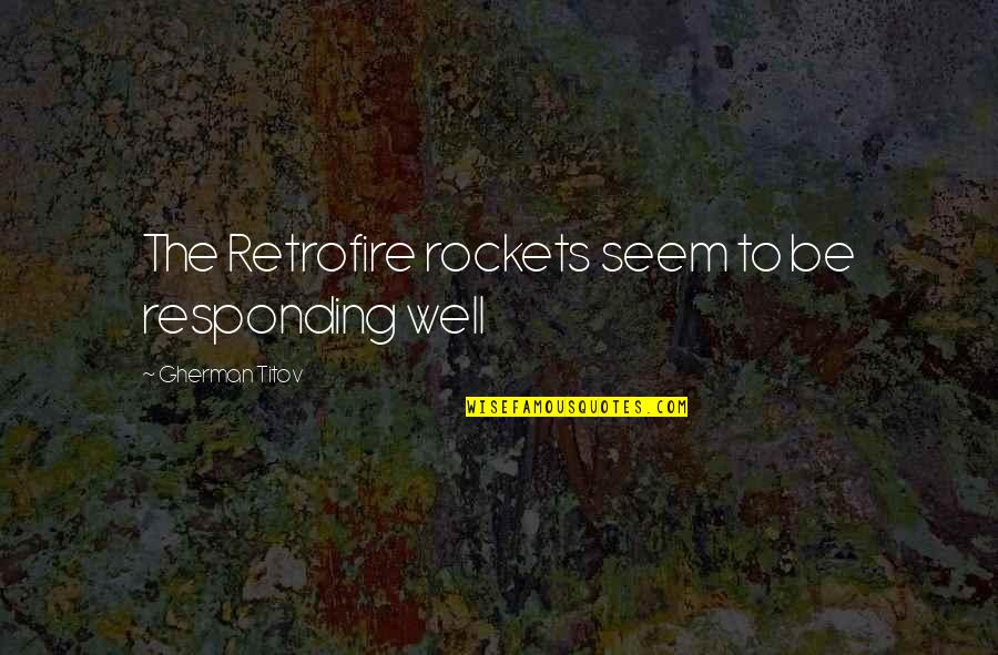 Gherman Titov Quotes By Gherman Titov: The Retrofire rockets seem to be responding well