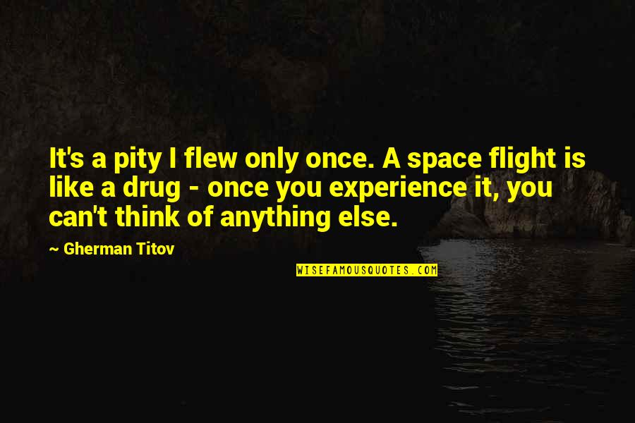 Gherman Titov Quotes By Gherman Titov: It's a pity I flew only once. A Gherman Titov Quotes By Gherman Titov: It's a pity I flew only once. A