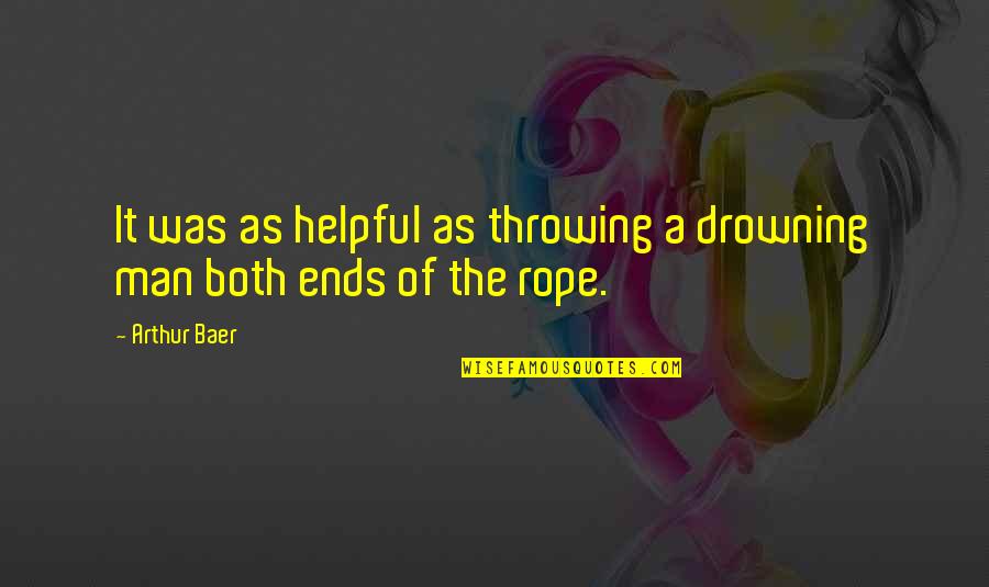 Ghermandi Francesco Quotes By Arthur Baer: It was as helpful as throwing a drowning