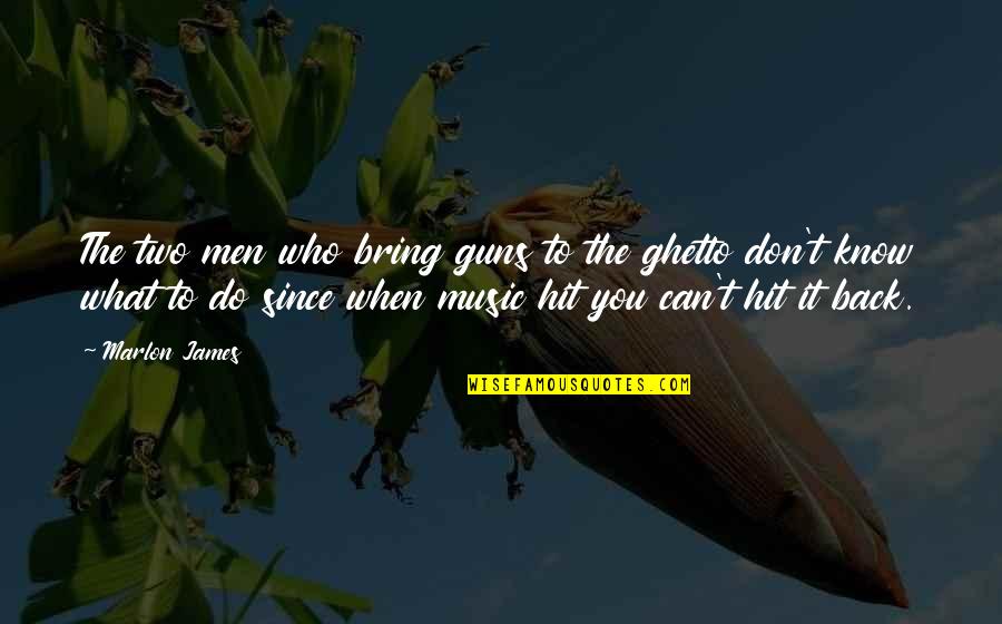 Ghetto Best Quotes By Marlon James: The two men who bring guns to the Ghetto Best Quotes By Marlon James: The two men who bring guns to the