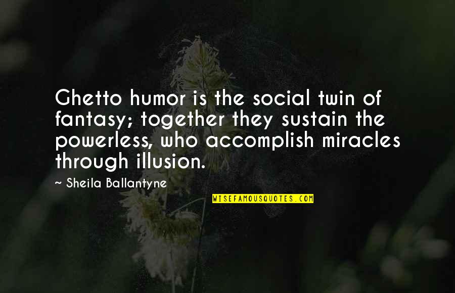 Ghetto Best Quotes By Sheila Ballantyne: Ghetto humor is the social twin of fantasy; Ghetto Best Quotes By Sheila Ballantyne: Ghetto humor is the social twin of fantasy;