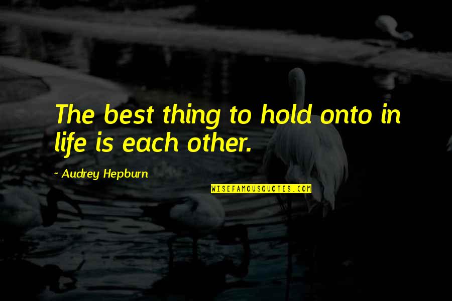 Ghetto Blaster Quotes By Audrey Hepburn: The best thing to hold onto in life Ghetto Blaster Quotes By Audrey Hepburn: The best thing to hold onto in life