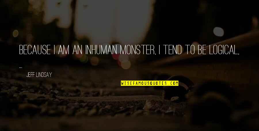 Ghetto Blaster Quotes By Jeff Lindsay: Because I am an inhuman monster, I tend Ghetto Blaster Quotes By Jeff Lindsay: Because I am an inhuman monster, I tend