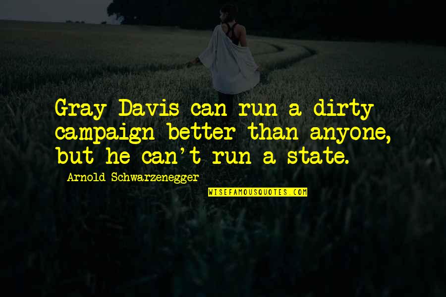 Ghetto Cars Quotes By Arnold Schwarzenegger: Gray Davis can run a dirty campaign better