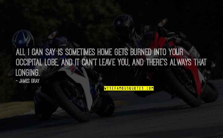 Ghetto Graduation Quotes By James Gray: All I can say is sometimes home gets
