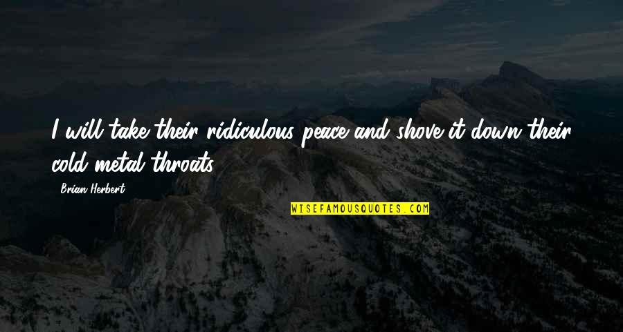 Ghetto Inspirational Quotes By Brian Herbert: I will take their ridiculous peace and shove