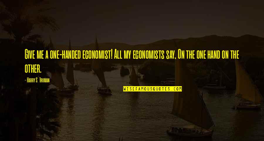 Ghetto Inspirational Quotes By Harry S. Truman: Give me a one-handed economist! All my economists