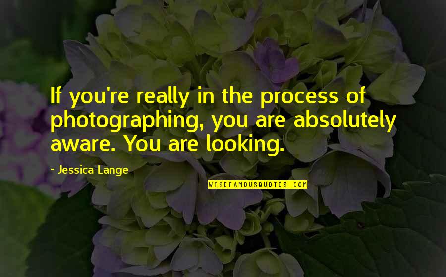 Ghetto Lit Quotes By Jessica Lange: If you're really in the process of photographing, Ghetto Lit Quotes By Jessica Lange: If you're really in the process of photographing,