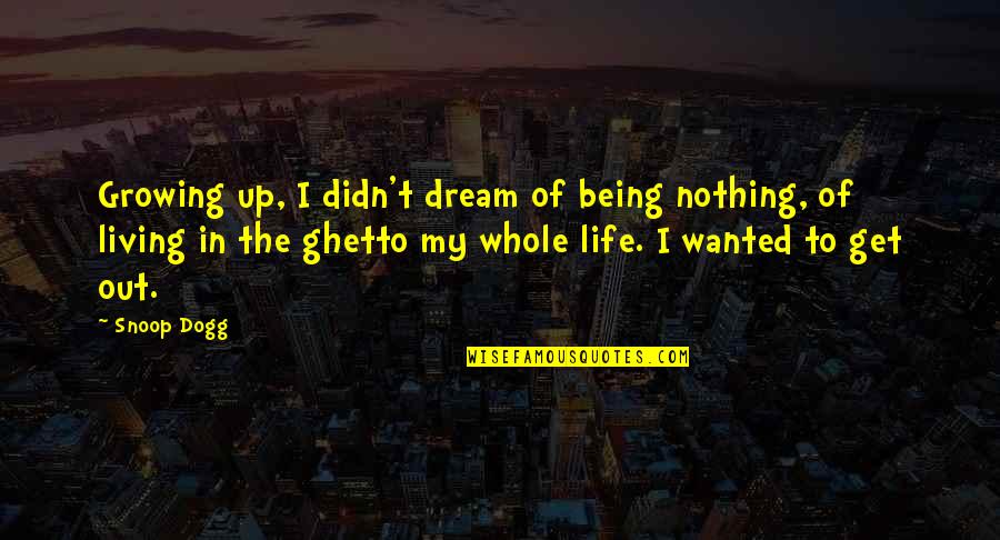 Ghetto Living Quotes By Snoop Dogg: Growing up, I didn't dream of being nothing,