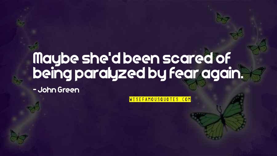 Ghetto Motivational Quotes By John Green: Maybe she'd been scared of being paralyzed by