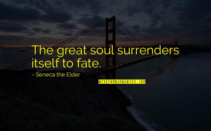 Ghetto Movie Quotes By Seneca The Elder: The great soul surrenders itself to fate.