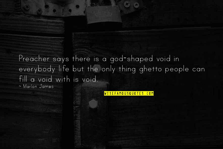 Ghetto People Quotes By Marlon James: Preacher says there is a god-shaped void in