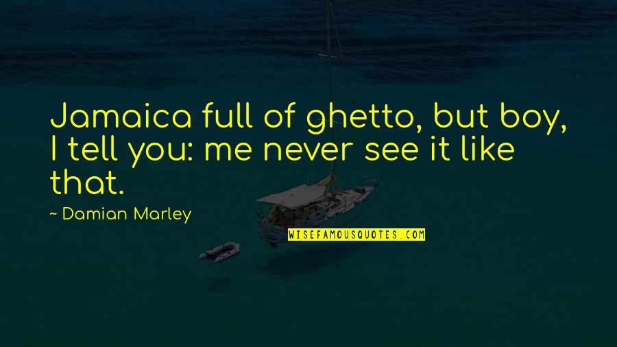 Ghetto Quotes By Damian Marley: Jamaica full of ghetto, but boy, I tell