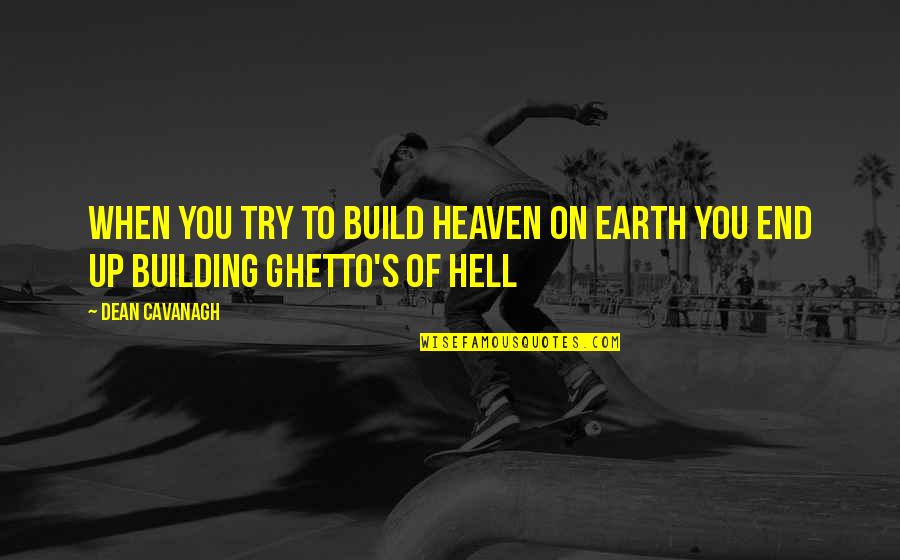 Ghetto Quotes By Dean Cavanagh: When you try to build Heaven on earth