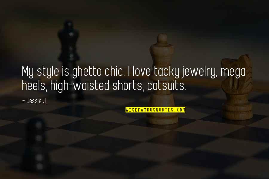 Ghetto Quotes By Jessie J.: My style is ghetto chic. I love tacky