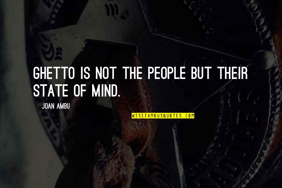 Ghetto Quotes By Joan Ambu: Ghetto is not the People but their state