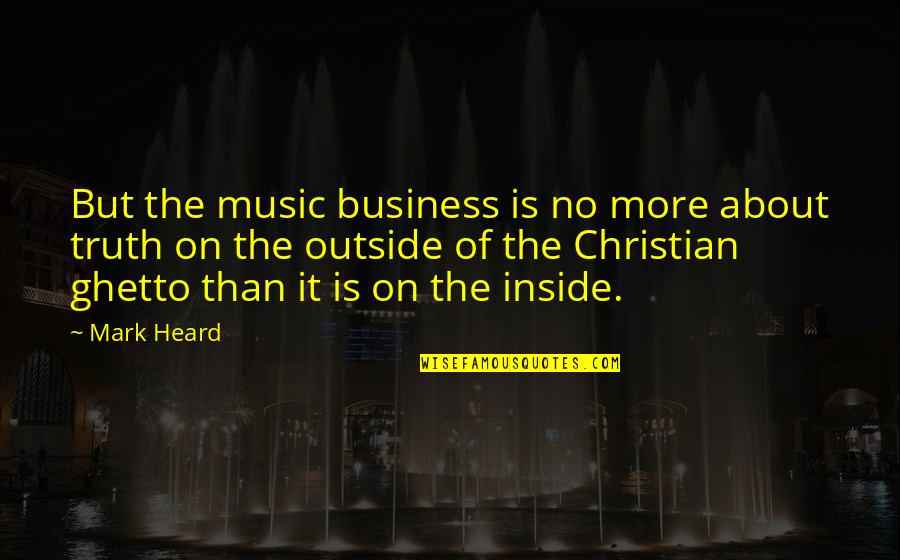 Ghetto Quotes By Mark Heard: But the music business is no more about