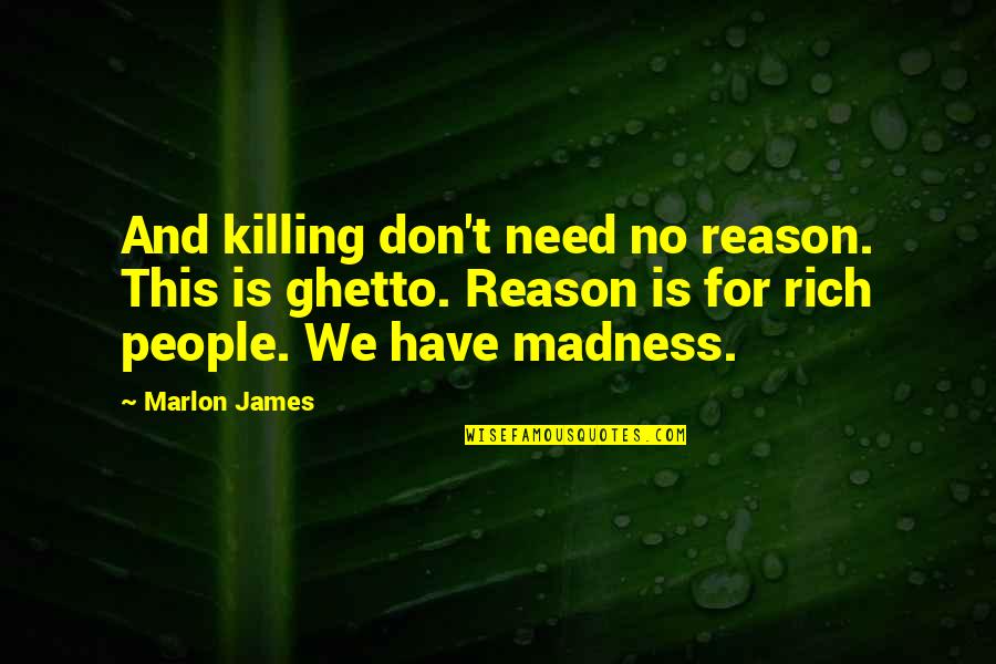 Ghetto Quotes By Marlon James: And killing don't need no reason. This is