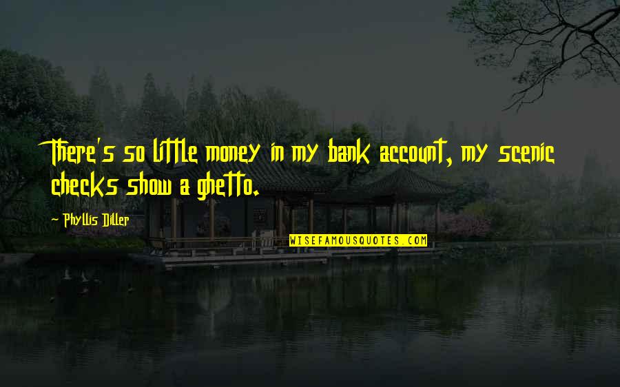 Ghetto Quotes By Phyllis Diller: There's so little money in my bank account,