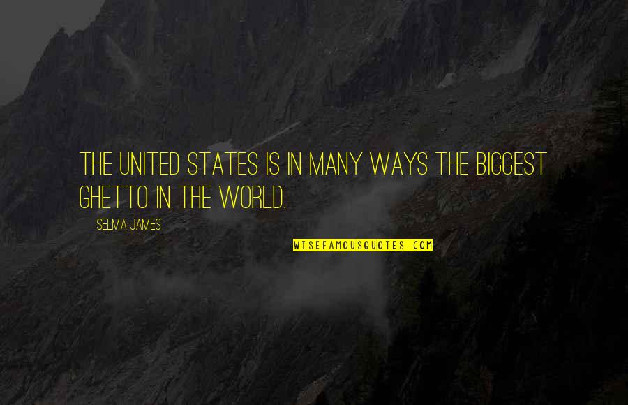 Ghetto Quotes By Selma James: The United States is in many ways the