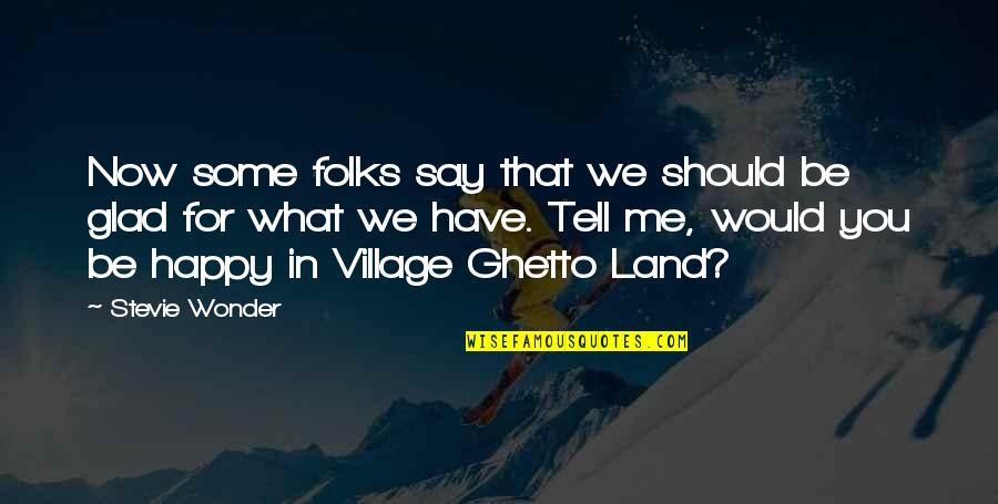 Ghetto Quotes By Stevie Wonder: Now some folks say that we should be Ghetto Quotes By Stevie Wonder: Now some folks say that we should be