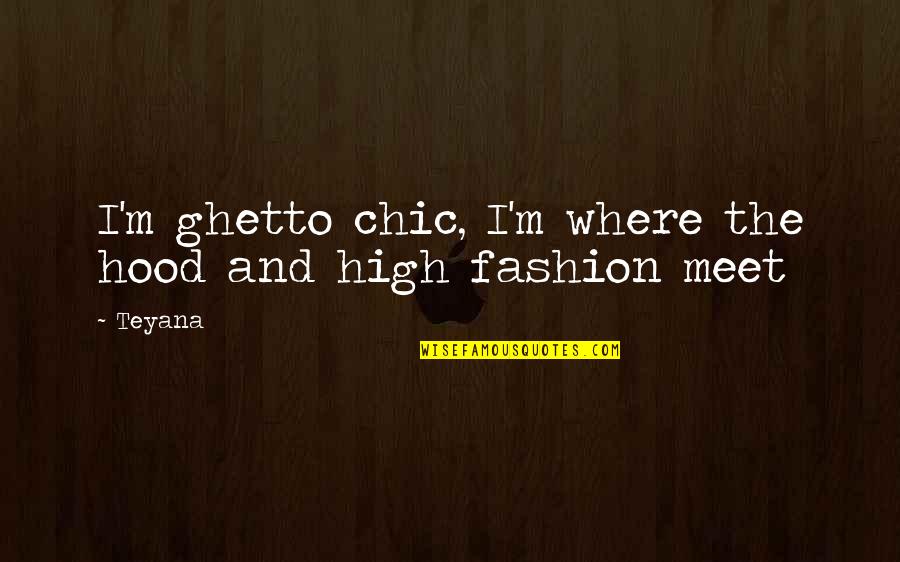 Ghetto Quotes By Teyana: I'm ghetto chic, I'm where the hood and