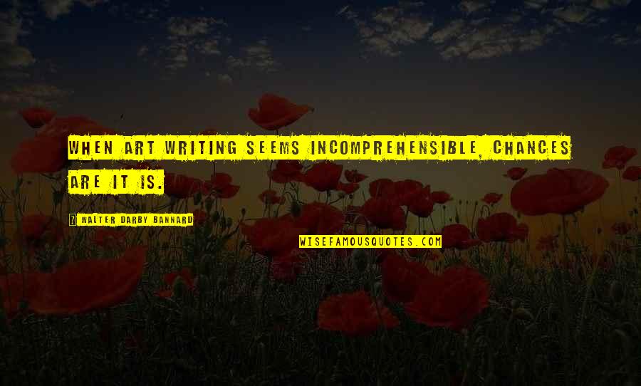Ghetto Real Life Quotes By Walter Darby Bannard: When art writing seems incomprehensible, chances are it