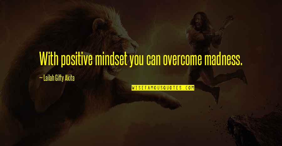 Ghetto Side Quotes By Lailah Gifty Akita: With positive mindset you can overcome madness.