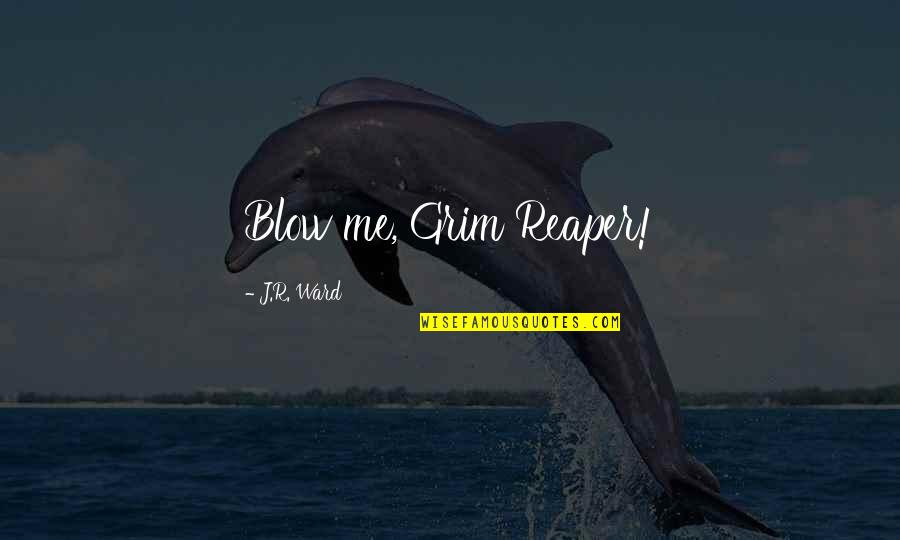 Ghetto Snitch Quotes By J.R. Ward: Blow me, Grim Reaper! Ghetto Snitch Quotes By J.R. Ward: Blow me, Grim Reaper!