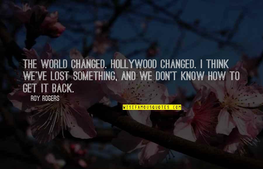 Ghetto Snitch Quotes By Roy Rogers: The world changed. Hollywood changed. I think we've