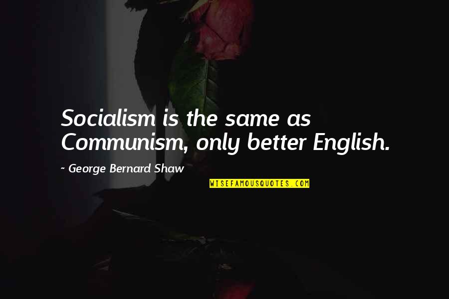 Ghetto Weave Quotes By George Bernard Shaw: Socialism is the same as Communism, only better