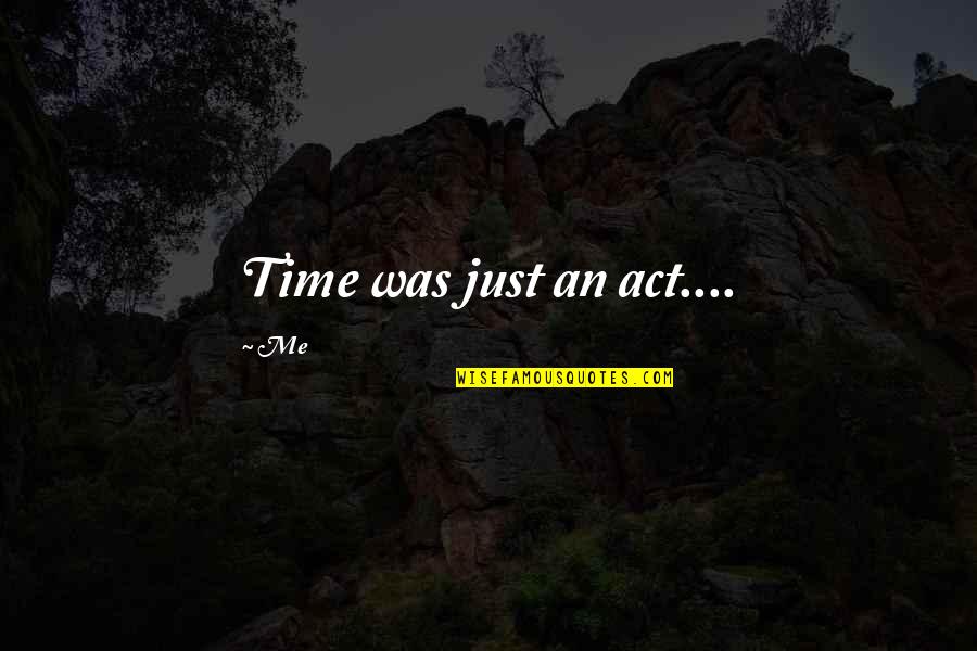 Ghetto Youths Quotes By Me: Time was just an act....