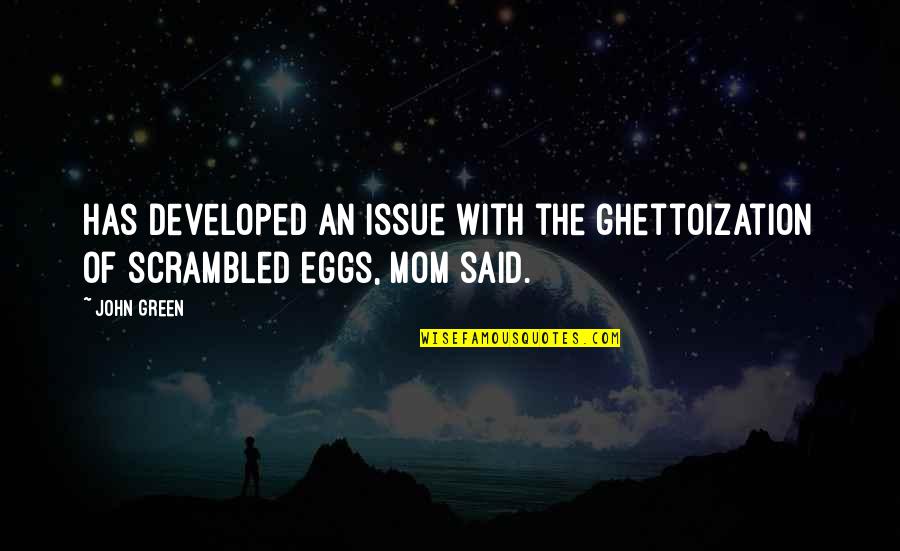 Ghettoization Quotes By John Green: Has developed an issue with the ghettoization of