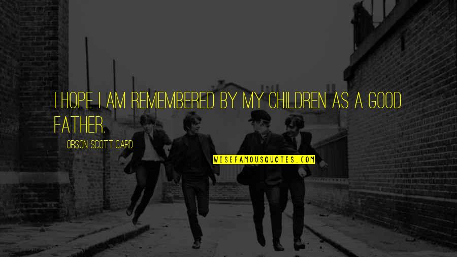 Ghettos During The Holocaust Quotes By Orson Scott Card: I hope I am remembered by my children Ghettos During The Holocaust Quotes By Orson Scott Card: I hope I am remembered by my children