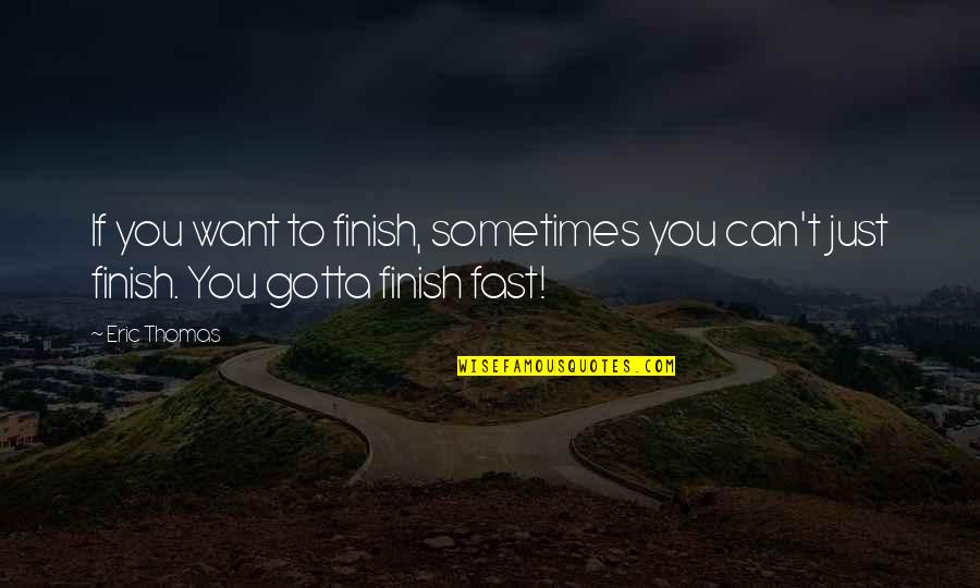 Ghettos In Night Quotes By Eric Thomas: If you want to finish, sometimes you can't