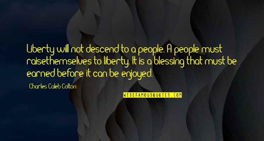 Ghettos Quotes By Charles Caleb Colton: Liberty will not descend to a people. A