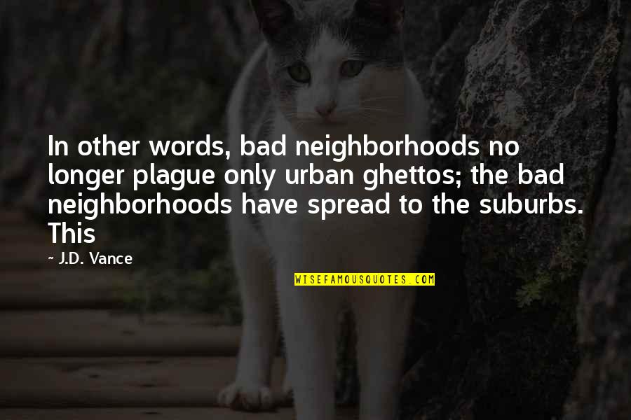 Ghettos Quotes By J.D. Vance: In other words, bad neighborhoods no longer plague Ghettos Quotes By J.D. Vance: In other words, bad neighborhoods no longer plague