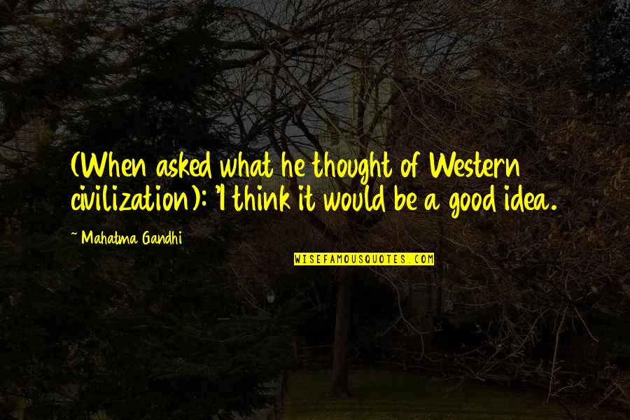 Ghezzal Skills Quotes By Mahatma Gandhi: (When asked what he thought of Western civilization):