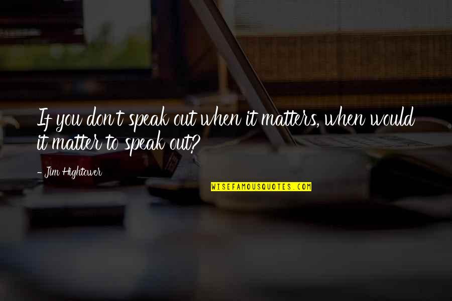 Ghiandaia Uccello Quotes By Jim Hightower: If you don't speak out when it matters,