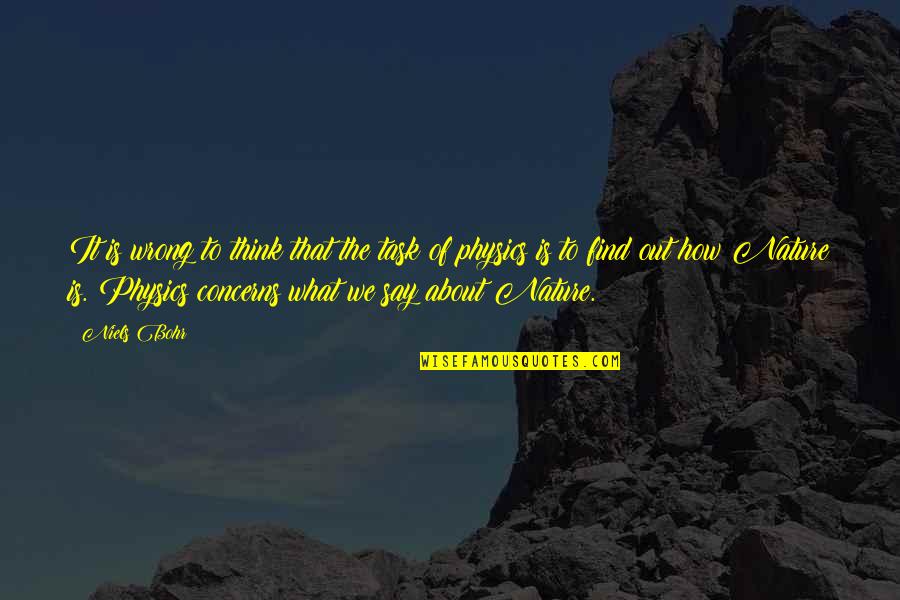 Ghiata Quotes By Niels Bohr: It is wrong to think that the task Ghiata Quotes By Niels Bohr: It is wrong to think that the task