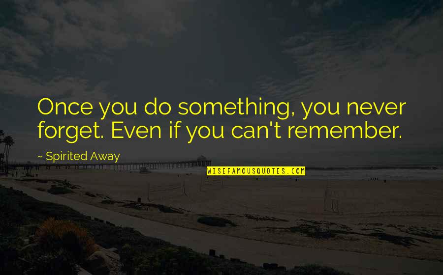 Ghibli Studio Quotes By Spirited Away: Once you do something, you never forget. Even