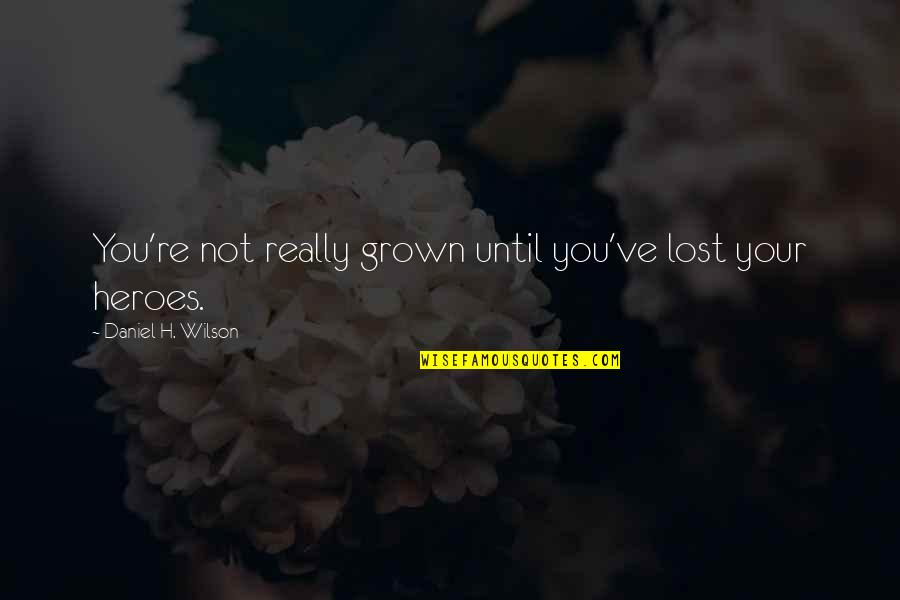 Ghibli Studios Quotes By Daniel H. Wilson: You're not really grown until you've lost your Ghibli Studios Quotes By Daniel H. Wilson: You're not really grown until you've lost your
