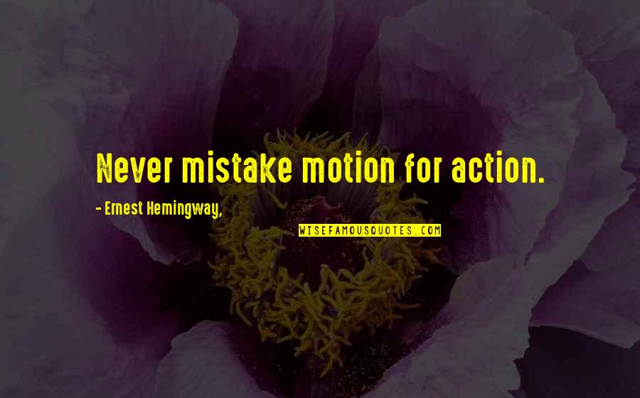 Ghicitori Grele Quotes By Ernest Hemingway,: Never mistake motion for action.