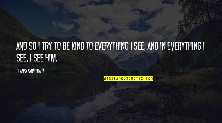 Ghiggia Gol Quotes By Hanya Yanagihara: And so I try to be kind to